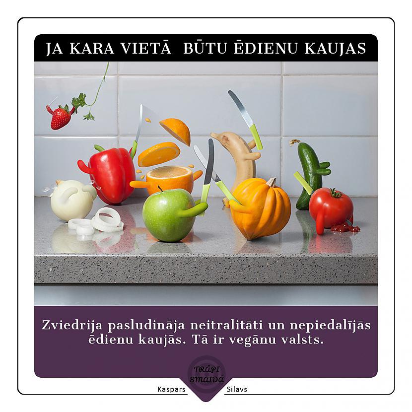 Zviedrija pasludināja... Autors: Kaspars Silavs JOKI - Ja kara vietā būtu ēdienu kaujas