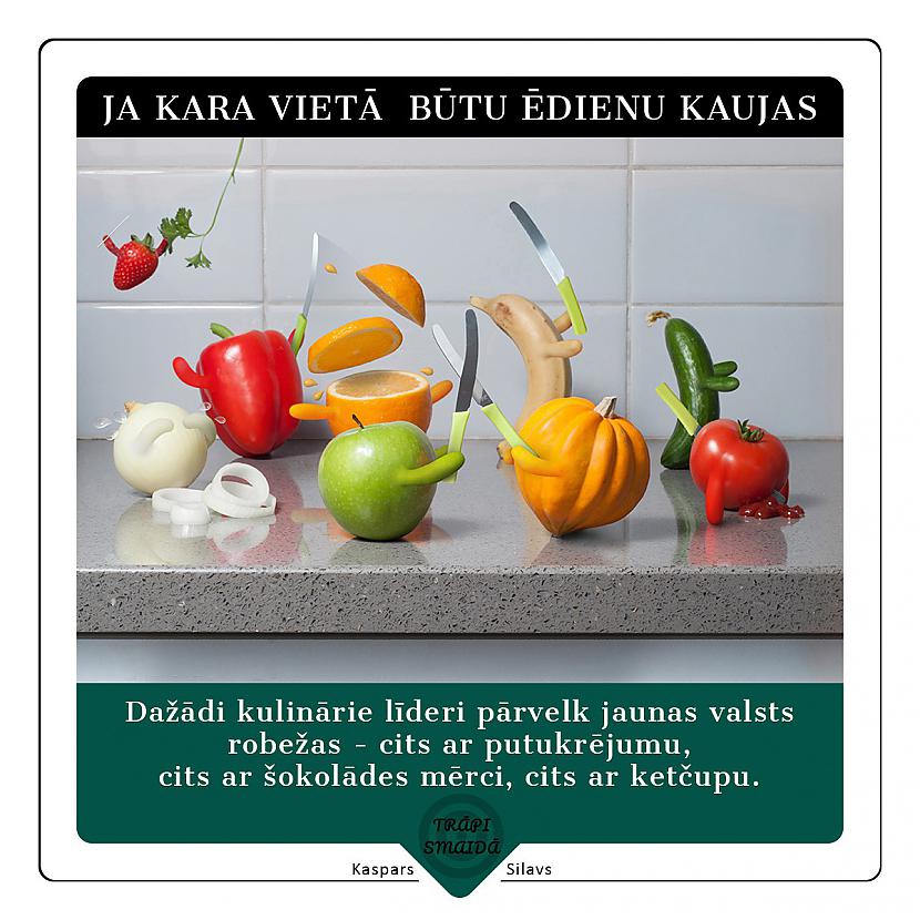 Dažādi kulinārie līderi... Autors: Kaspars Silavs JOKI - Ja kara vietā būtu ēdienu kaujas