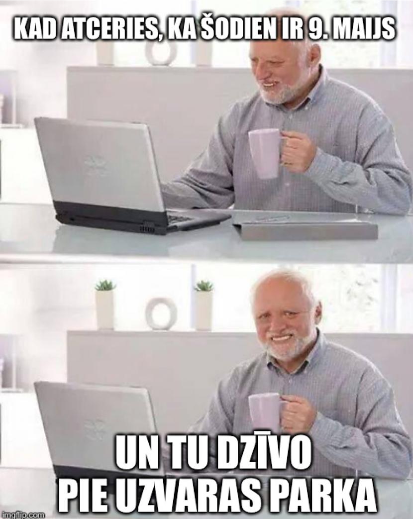 Autors: Dzerbudists Ja uzskati, ka 9. maijs ir svētki, šīs memes nav domātas tev