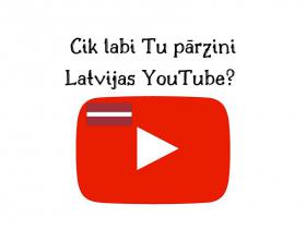 Cik labi Tu pazīsti Latvijas YouTube?