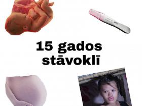 15 gados stāvoklī - laime vai nelaime?
