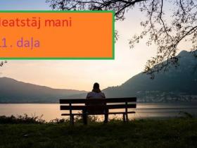 Neatstāj mani (11. daļa)
